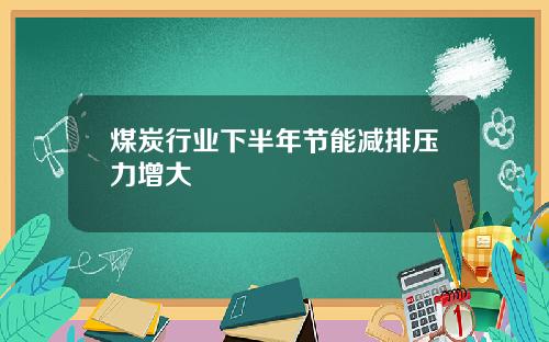煤炭行业下半年节能减排压力增大