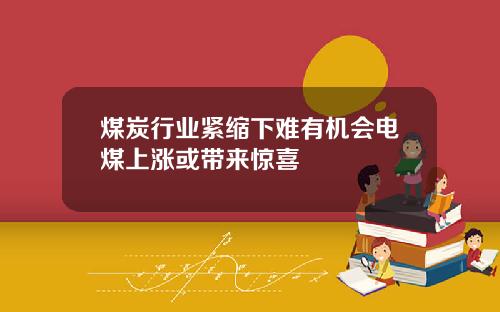 煤炭行业紧缩下难有机会电煤上涨或带来惊喜