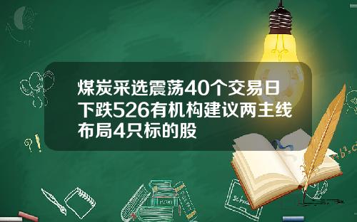 煤炭采选震荡40个交易日下跌526有机构建议两主线布局4只标的股
