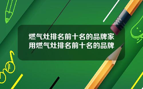 燃气灶排名前十名的品牌家用燃气灶排名前十名的品牌