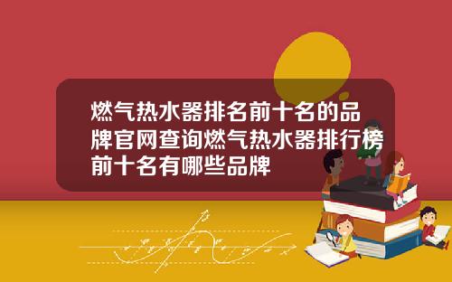 燃气热水器排名前十名的品牌官网查询燃气热水器排行榜前十名有哪些品牌