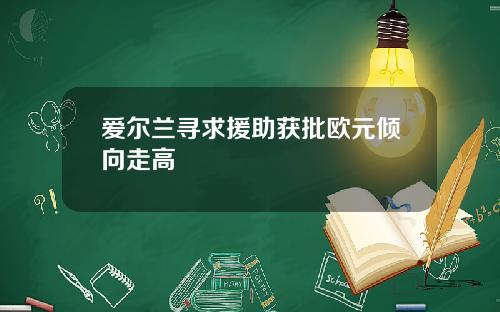 爱尔兰寻求援助获批欧元倾向走高