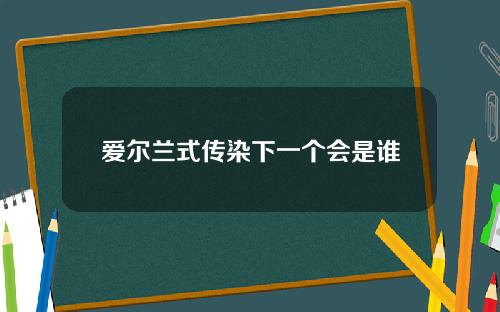 爱尔兰式传染下一个会是谁