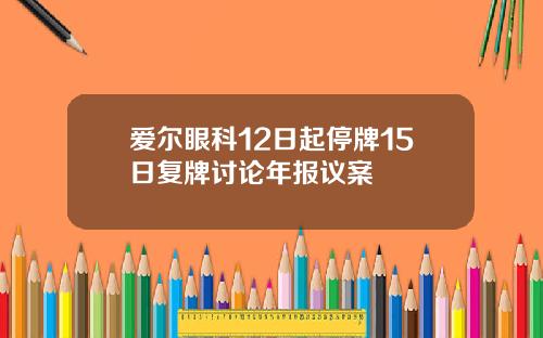 爱尔眼科12日起停牌15日复牌讨论年报议案