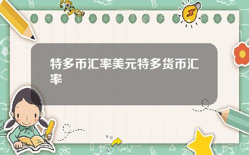 特多币汇率美元特多货币汇率