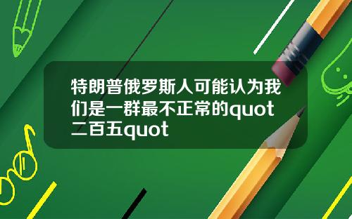 特朗普俄罗斯人可能认为我们是一群最不正常的quot二百五quot