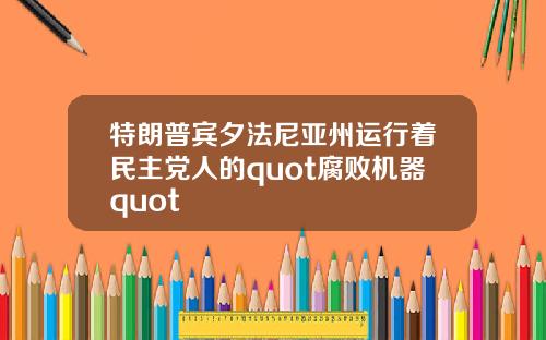 特朗普宾夕法尼亚州运行着民主党人的quot腐败机器quot