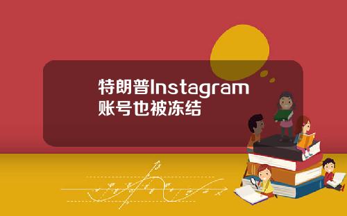 特朗普Instagram账号也被冻结