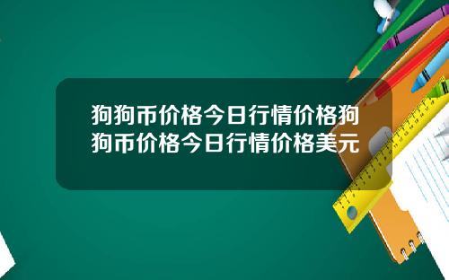 狗狗币价格今日行情价格狗狗币价格今日行情价格美元