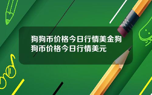 狗狗币价格今日行情美金狗狗币价格今日行情美元