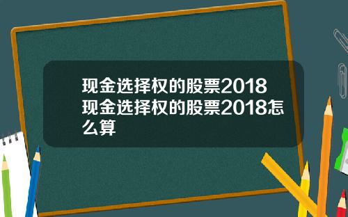 现金选择权的股票2018现金选择权的股票2018怎么算