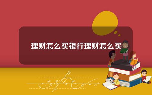 理财怎么买银行理财怎么买