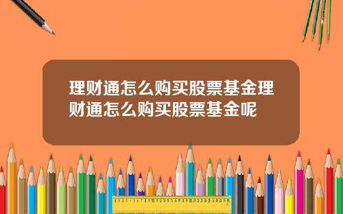 理财通怎么购买股票基金理财通怎么购买股票基金呢