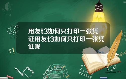用友t3如何只打印一张凭证用友t3如何只打印一张凭证呢