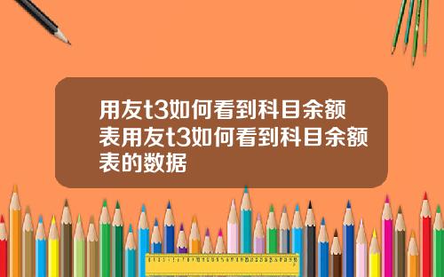 用友t3如何看到科目余额表用友t3如何看到科目余额表的数据