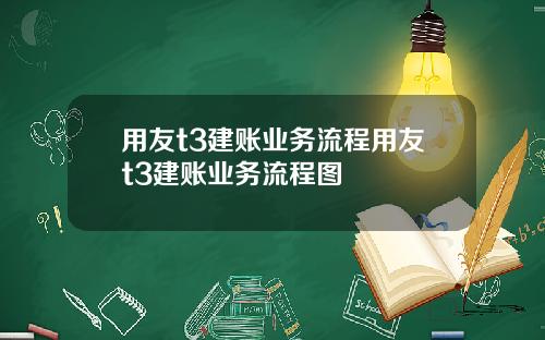 用友t3建账业务流程用友t3建账业务流程图