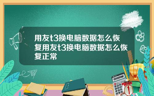 用友t3换电脑数据怎么恢复用友t3换电脑数据怎么恢复正常