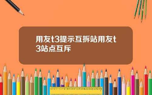 用友t3提示互拆站用友t3站点互斥
