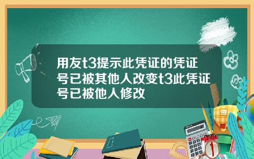用友t3提示此凭证的凭证号已被其他人改变t3此凭证号已被他人修改