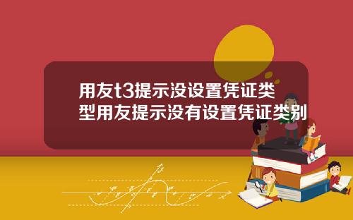 用友t3提示没设置凭证类型用友提示没有设置凭证类别