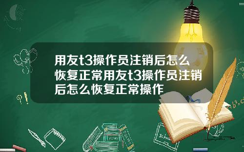 用友t3操作员注销后怎么恢复正常用友t3操作员注销后怎么恢复正常操作