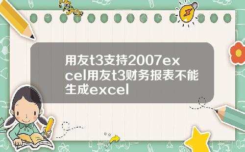 用友t3支持2007excel用友t3财务报表不能生成excel