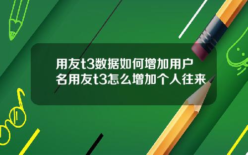 用友t3数据如何增加用户名用友t3怎么增加个人往来