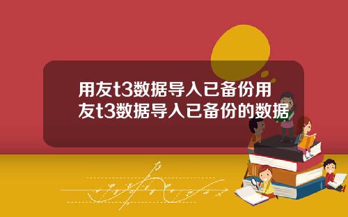 用友t3数据导入已备份用友t3数据导入已备份的数据