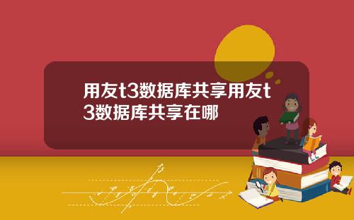 用友t3数据库共享用友t3数据库共享在哪