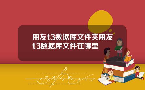 用友t3数据库文件夹用友t3数据库文件在哪里