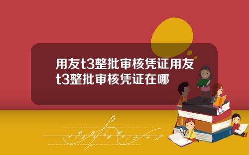 用友t3整批审核凭证用友t3整批审核凭证在哪