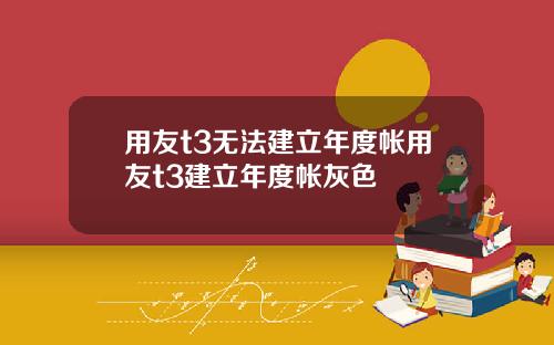 用友t3无法建立年度帐用友t3建立年度帐灰色