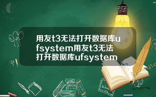 用友t3无法打开数据库ufsystem用友t3无法打开数据库ufsystem