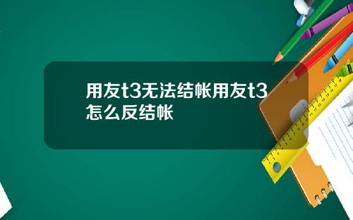 用友t3无法结帐用友t3怎么反结帐