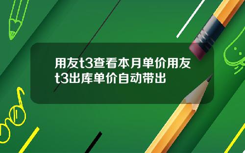 用友t3查看本月单价用友t3出库单价自动带出