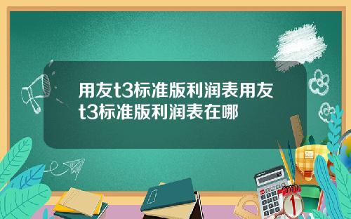 用友t3标准版利润表用友t3标准版利润表在哪