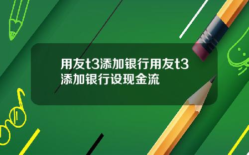 用友t3添加银行用友t3添加银行设现金流