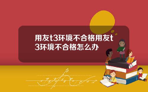 用友t3环境不合格用友t3环境不合格怎么办