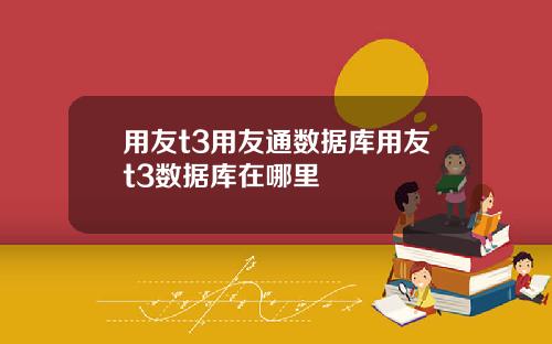用友t3用友通数据库用友t3数据库在哪里