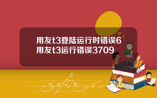 用友t3登陆运行时错误6用友t3运行错误3709