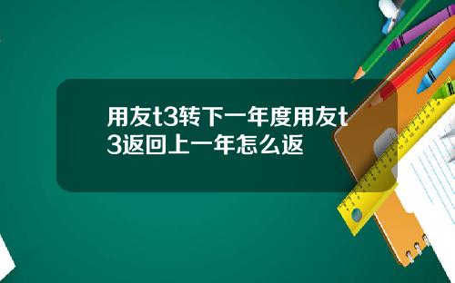 用友t3转下一年度用友t3返回上一年怎么返