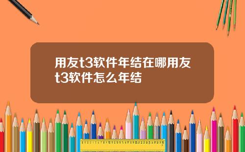 用友t3软件年结在哪用友t3软件怎么年结