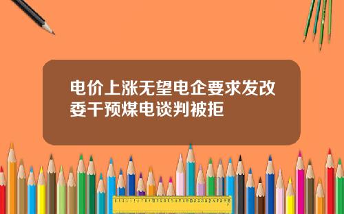 电价上涨无望电企要求发改委干预煤电谈判被拒
