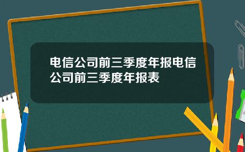 电信公司前三季度年报电信公司前三季度年报表
