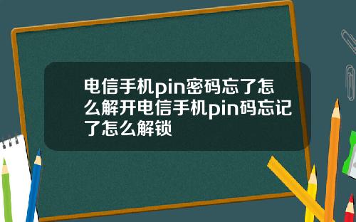 电信手机pin密码忘了怎么解开电信手机pin码忘记了怎么解锁