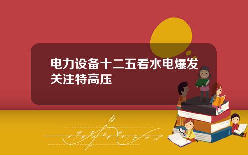 电力设备十二五看水电爆发关注特高压