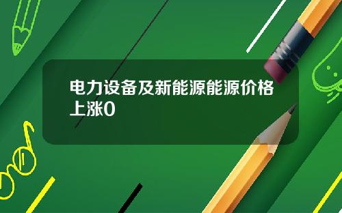 电力设备及新能源能源价格上涨0