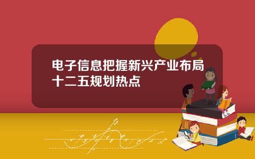 电子信息把握新兴产业布局十二五规划热点