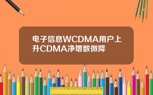 电子信息WCDMA用户上升CDMA净增数微降