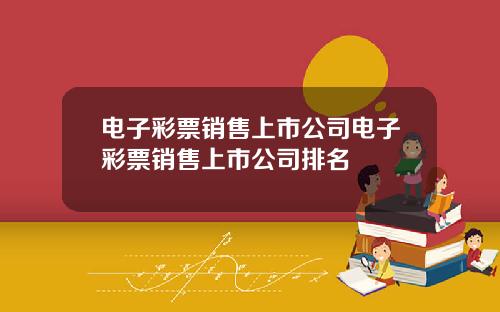 电子彩票销售上市公司电子彩票销售上市公司排名